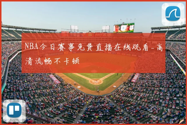 NBA今日赛事免费直播在线观看_高清流畅不卡顿