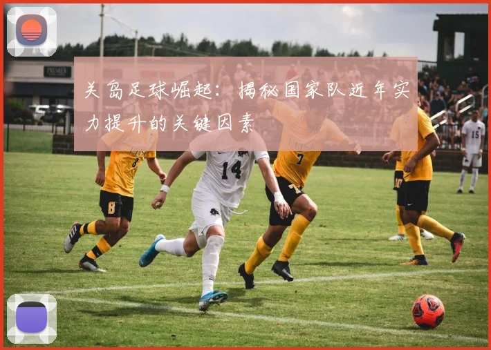 关岛足球崛起：揭秘国家队近年实力提升的关键因素