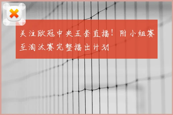 关注欧冠中央五套直播！附小组赛至淘汰赛完整播出计划