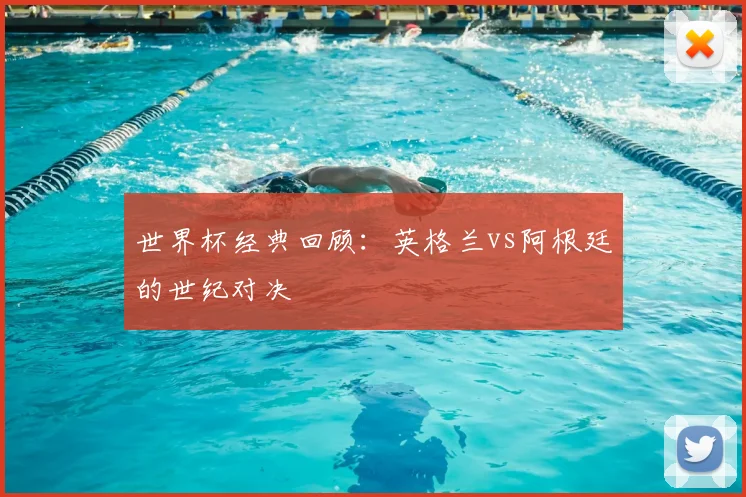 世界杯经典回顾:英格兰vs阿根廷的世纪对决