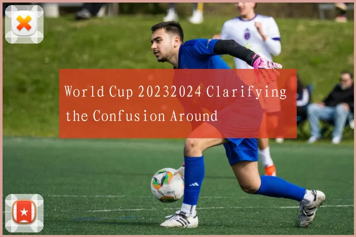 World Cup 20232024 Clarifying the Confusion Around